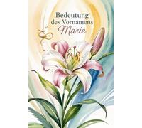 Bedeutung des Vornamens Marie: Ein liebevoll gestaltetes Buch über die Bedeutung, Geschichte und bekannte Persönlichkeiten mit dem Vornamen Marie