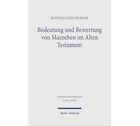 Bedeutung und Bewertung von Mazzeben im Alten Testament: Eine exegetische Untersuchung auf der Grundlage einer vergleichenden Analyse stehender Steine im Vorderen Orient und Östlichen Mittelmeerraum