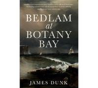 Bedlam at Botany Bay by Dr James Dunk Dr James Dunk (Auteur)