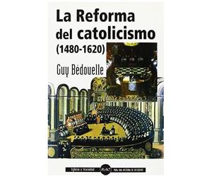 Bedouelle, G: Reforma Del Catolicismo (1480-1620)