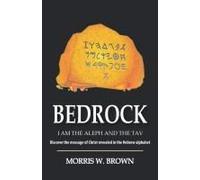 Bedrock: I Am The Aleph And The Tav Discover The Message Of Christ Revealed In The Hebrew Alphabet Paperback Book By Brown,Morris, W.