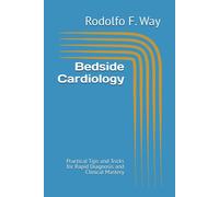 Bedside Cardiology: Practical Tips And Tricks For Rapid Diagnosis And Clinical Mastery