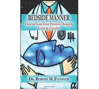 Bedside Manner How To Gain Your Patients' Respect, Love & Loyalty