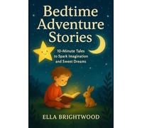 Bedtime Adventure Stories: 10-Minute Tales to Spark Imagination and Sweet Dreams