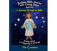 Bedtime Bible Stories with Young Jesus: the Beginning of All Things - the Creation: A Faith-Filled Bedtime Read Aloud Introducing Foundational ... Story for Kids Ages 6-12, Second Edition)