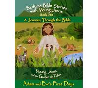 Bedtime Bible Stories with Young Jesus: the Garden of Eden - Adam and Eve's First Days: A Beautifully Illustrated Christian Story Explaining the First ... Story for Kids Ages 6-12, Second Edition)