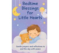 Bedtime Blessings for Little Hearts: Gentle prayers and reflections to end the day with peace