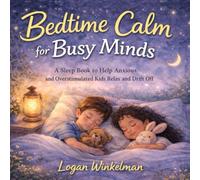 Bedtime Calm for Busy Minds: A Sleep Book to Help Anxious and Overstimulated Kids Relax and Drift Off