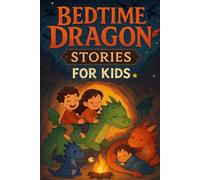 Bedtime Dragon Stories for Kids: Soar into Bedtime Dragon Tales of Courage, Magic & Fiery Adventures! (Perfect for Young Fantasy Lovers & Dreamers)