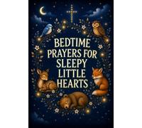 Bedtime Prayers for Sleepy Little Hearts: 40 Nighttime Prayers to Help Children Feel Safe, Loved, and Closer to God