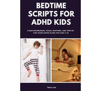 Bedtime Scripts for ADHD Kids: Clear Boundaries, Visual Routines, and Step-by-Step Wind-Down Plans for Ages 4-10