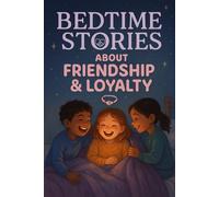 Bedtime Stories About Friendship & Loyalty: Celebrate Bedtime Stories About Friendship & Loyalty of Fun, Trust & Joy! (A Must-Have for Young Dreamers & Kids)