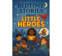 Bedtime Stories About Little Heroes: Shine into Bedtime Stories About Little Heroes Full of Courage, Love & Big Dreams! (Perfect for Young Achievers)
