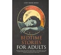 Bedtime Stories for Adults: Reduce Stress and Anxiety with Over 44 Soothing Tales and Guided Meditations. Maximize Your Relaxation, Unwind, Escape and Fall into A Deep Sleep