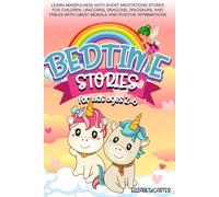 BEDTIME STORIES FOR KIDS AGES 2-6: Learn Mindfulness with Short Meditations Stories for Children, Unicorns, Dragons, Dinosaurs, and Fables with Great Morals and Positive Affirmations