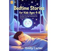 Bedtime Stories for Kids Ages 4-8: 10 Calm and Gentle Stories About Kindness, Courage, Gratitude, and Peaceful Sleep