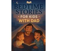 Bedtime Stories for Kids With Dad: Share Bedtime Stories With Dad Full of Love, Fun & Sweet Adventures! (A Must-Have for Families & Kids)