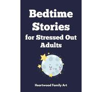 Bedtime Stories for Stressed Out Adults: 20 Gentle Tales to Unwind Your Stressed Mind, Calm Anxiety, and Effortlessly Guide You into Deep, Restorative Sleep