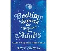 Bedtime Stories for Stressed Out Adults: DESIGNED TO CALM YOUR MIND FOR A GOOD NIGHT'S SLEEP