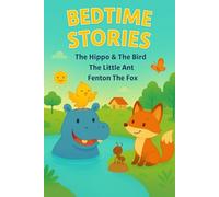 Bedtime Stories - The Hippo &The Bird, The Little Ant, Fenton The Fox: Three Warm Bedtime Stories