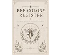 Bee Colony Register: Comprehensive Documentation Book Designed for Recording Population Assessments, Disease Monitoring, Seasonal Activities, Resource Availability, and Hive Performance