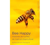 Bee happy: histoires de ruches, de miels et d'apiculture