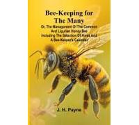 Bee-Keeping For The Many; Or, The Management Of The Common And Ligurian Honey Bee Including The Selection Of Hives And A Bee-Keeper's Calendar