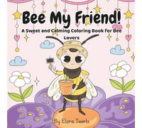 Bee My Friend!: A Sweet and Calming Coloring Book for Bee Lovers