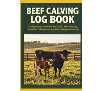 Beef Calving Log Book: Calving Records Tracker for Beef Cattle | Birth, Weaning, Cow Health, Calf Performance and Herd Management Journal