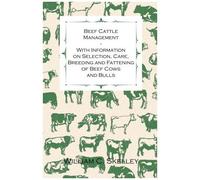 Beef Cattle Management - With Information On Selection, Care, Breeding And Fattening Of Beef Cows And Bulls