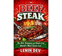 BEEF STEAK: The Art, Science, and Soul of the World’s Most Iconic Cut