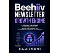 Beehiiv Newsletter Growth Engine: Fix Slow Growth, Low Open Rates, and Monetization Confusion, Turn Your Email Publication into Consistent Income, Beginner to Advanced Guide