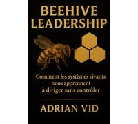 Beehive Leadership: Comment les systèmes vivants nous apprennent à diriger sans contrôler