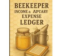 Beekeeper Income & Apiary Expense Ledger Track Your Sales, Expenses & Profits: Designed for Farmers Beekeepers, Honey Sellers, Apiary Owners, Small Agricultural Entrepreneurs