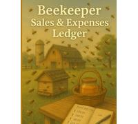Beekeeper Sales and Expenses Ledger: Designed for Farmers Beekeepers, Honey Sellers, Apiary Owners, Small Agricultural Entrepreneurs