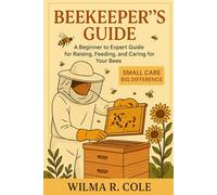 BEEKEEPERS GUIDE: A Beginner to Expert Guide for Raising, Feeding, and Caring for Your Bees