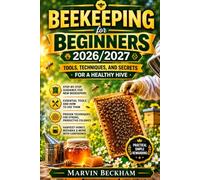 Beekeeping for Beginners 2026/2027: Tools, Techniques, and Secrets for a Healthy Hive