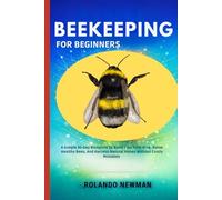 BEEKEEPING FOR BEGINNERS: A Simple 30-Day Blueprint To Build Your First Hive, Raise Healthy Bees, And Harvest Natural Honey Without Costly Mistakes