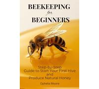 Beekeeping for Beginners. Build Your Own Beehive, Raise Thriving Bee Colonies, Harvest Pure Honey, and Enjoy a Calm, Rewarding Beekeeping Lifestyle in ... Harvest Pure Honey, and Enjoy a Calm