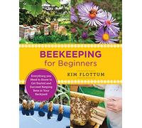 Beekeeping for Beginners: Everything You Need to Know to Get Started and Succeed Keeping Bees in Your Backyard