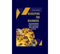 Beekeeping for Beginners: Grow Strong Colonies and Harvest Honey for Profit Your Seasonal Guide to Hives, Bees, and Honey