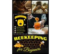 BEEKEEPING FOR BEGINNERS: How to Start Your First Hive, Keep Happy Bees, and Harvest Pure Honey with Confidence