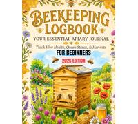 Beekeeping for Beginners: Journal/Logbook for Beekeepers 2026 Edition, A complete Guide to Building your own Beehive, Honey Harvesting and Colony ... Track Hives Health, Queen Status and Harvest