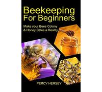 Beekeeping For Beginners: Make You Bees' Colony & Honey Sales A Reality