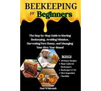 BEEKEEPING FOR BEGINNERS: The Step-By-Step Guide To Starting Beekeeping, Avoiding Mistakes, Harvesting Pure Honey, And Managing Your Hive Year-Round