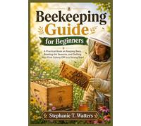 Beekeeping Guide for Beginners: Beekeeping Guide for Beginners A Practical Book on Keeping Bees, Reading the Seasons, and Getting Your First Colony Off to a Strong Start