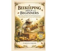 Beekeeping Help for Beginners: Start, Grow, and Master Your Beekeeping Journey Hive Building, Honey Production, and Propolis Projects