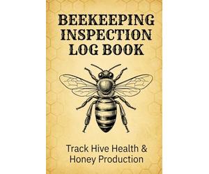 Beekeeping Inspection Log Book: The Complete Apiary Journal for Tracking Hive Health, Queen Status, and Honey Production