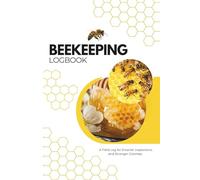 BEEKEEPING LOG BOOK: A Field Log for Smarter Inspections and Stronger Colonies, Practical Records for Healthier Bees, An Apiary Management Journal.