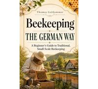 BEEKEEPING THE GERMAN WAY: A Beginner's Guide to Traditional, Small-Scale Beekeeping